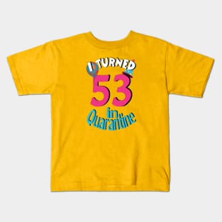 I turned 53 in quarantined Kids T-Shirt